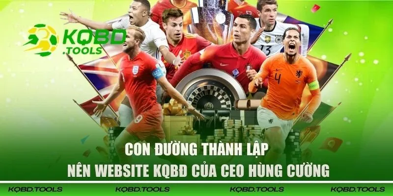 Con đường thành lập KQBD của CEO Hùng Cường