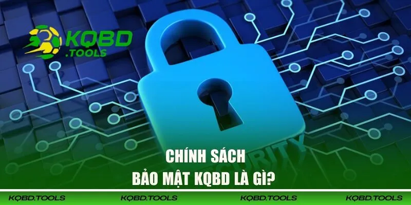 Chính Sách Bảo Mật KQBD - Đảm bảo An Toàn Cho Hội Viên 1 Thông tin về chính sách bảo mật tại KQBD