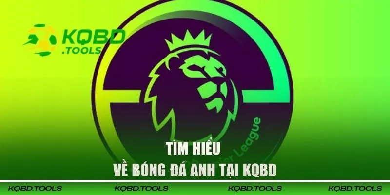 Tìm hiểu về bóng đá Anh tại KQBD