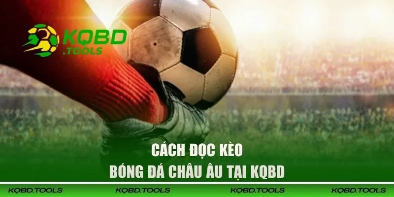 Kèo Châu Âu | Hướng Dẫn Cách Đọc Kèo Chuẩn Xác Nhất 2 Cách đọc kèo bóng đá Châu Âu tại KQBD