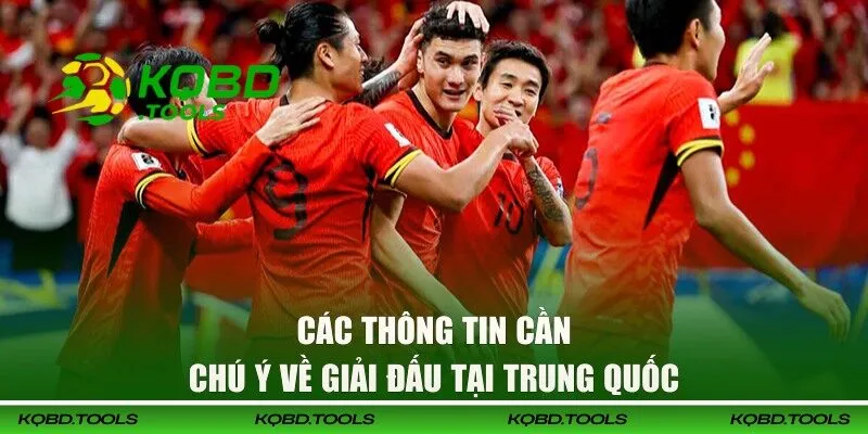KQBD Trung Quốc - Chinese Super League Và Giải Đấu Lớn 40 Các thông tin cần chú ý về giải đấu tại China