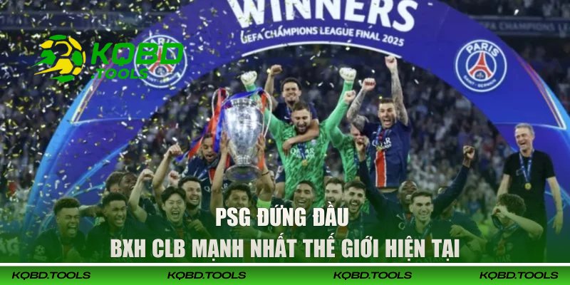 PSG xuất sắc đứng đầu BXH CLB mạnh nhất thế giới hiện tại