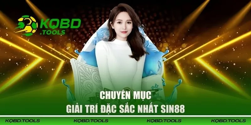 SIN88 - Nhà Cái Uy Tín, Cập Nhật Kèo Bóng Liên Tục 2 Chuyên mục giải trí SIN88 đặc sắc