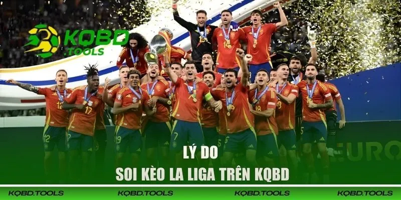 Soi Kèo Bóng Đá Tây Ban Nha Chuẩn Xác Cho Dân Cược 2 Lý do nên soi kèo La Liga trên KQBD