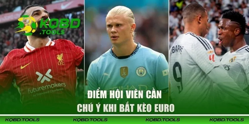 Soi Kèo European Championship - Nhận Định Euro Chuẩn Xác 3 Điểm hội viên cần chú ý khi bắt kèo Euro