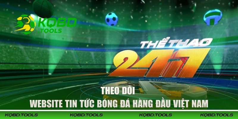 Theo dõi website tin tức bóng đá hàng đầu thị trường Việt Nam