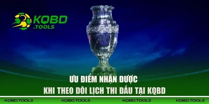 Copa América Khuấy Đảo Fan Với Lịch Thi Đấu Mãn Nhãn 3 Ưu điểm nhận được khi theo dõi lịch thi đấu tại KQBD