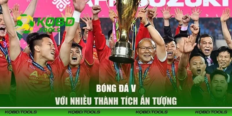 KQBĐ Việt Nam - Cập Nhật Thông Tin Các Giải Nhanh Chóng 31 Bóng đá VN với nhiều thành tích ấn tượng